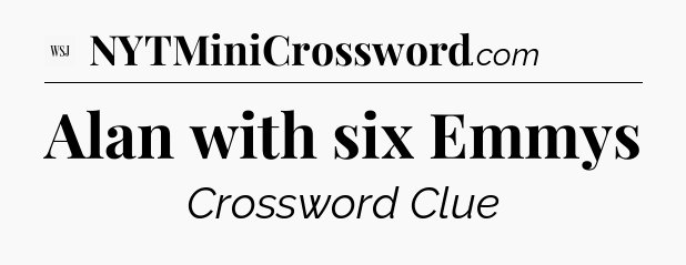 Alan with six Emmys - WSJ Crossword
