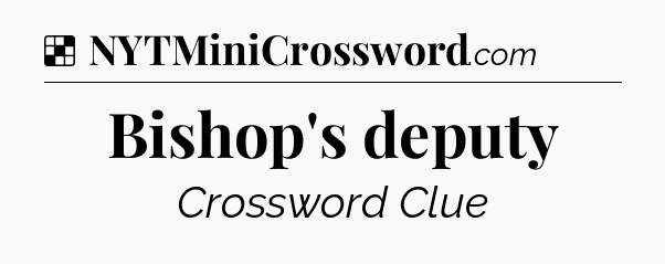 Solution: Bishop's deputy - NYT Crossword