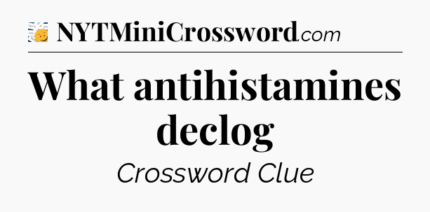 What antihistamines declog - 7 Little Words