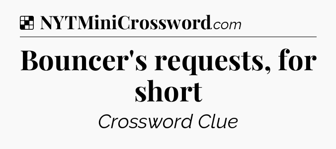 Solution: Bouncer's requests, for short - NYT Crossword