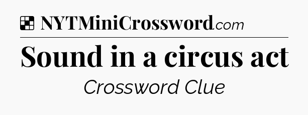 Solution: Sound in a circus act - NYT Crossword