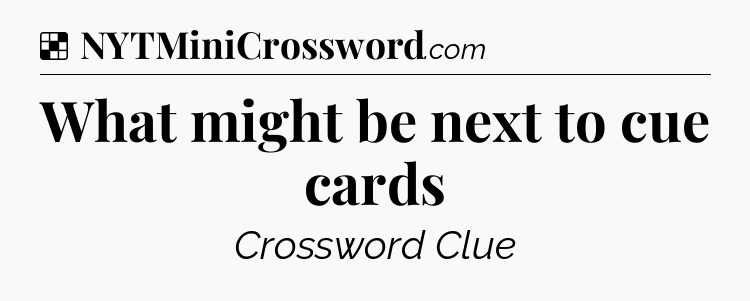 Solution: What might be next to cue cards - NYT Crossword