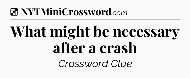 Solution: What might be necessary after a crash - NYT Crossword