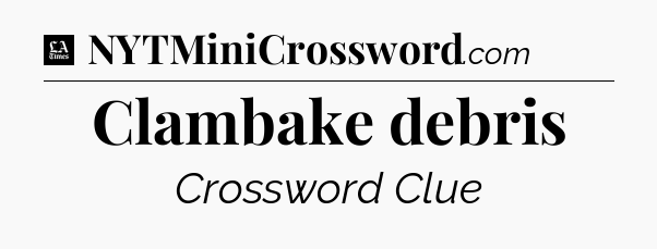 Clambake debris - LA Times Crossword