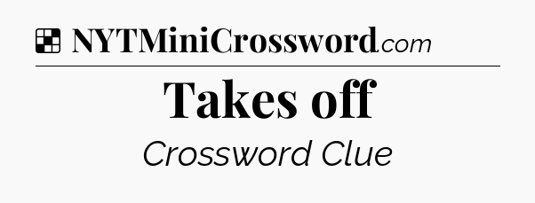 Solution: Takes off - NYT Crossword