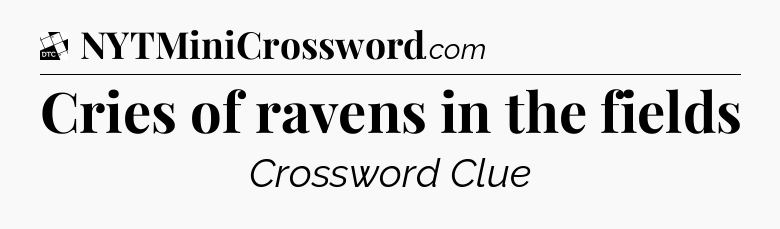 Cries of ravens in the fields - Daily Themed Classic Crossword