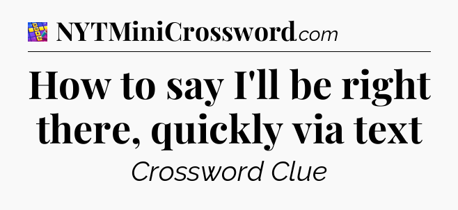 How to say I'll be right there, quickly via text Codycross