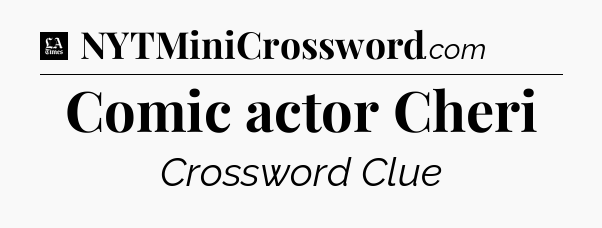 Comic actor Cheri - LA Times Crossword