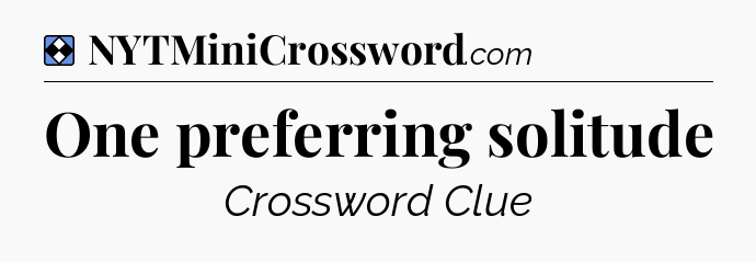 Solution: One preferring solitude - NYT Mini Crossword