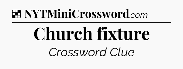 Solution: Church fixture - NYT Crossword