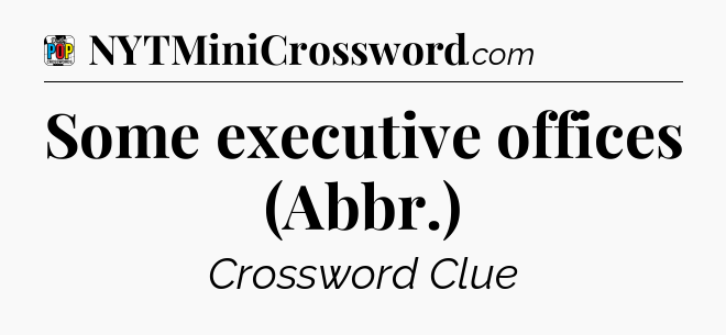 Some executive offices (Abbr.) Crossword Clue