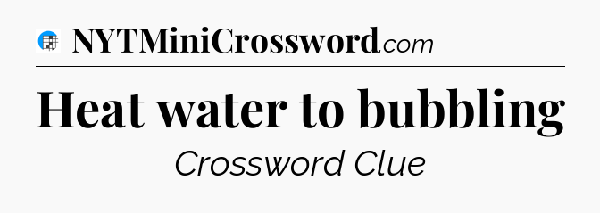 Heat water to bubbling Crossword Clue