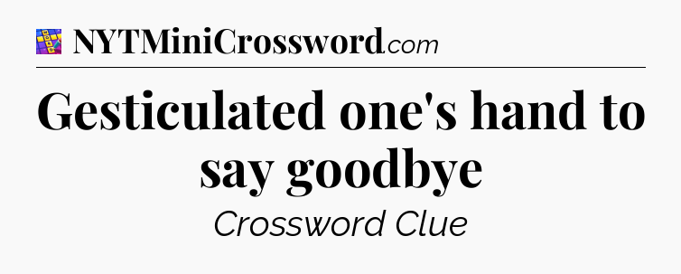 Gesticulated one's hand to say goodbye Codycross
