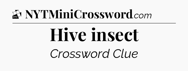Hive insect - Daily Themed Classic Crossword