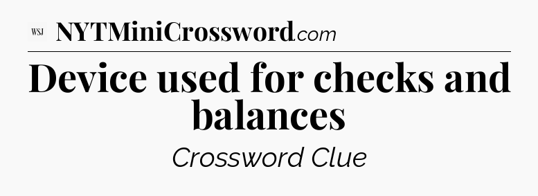 Device used for checks and balances - WSJ Crossword