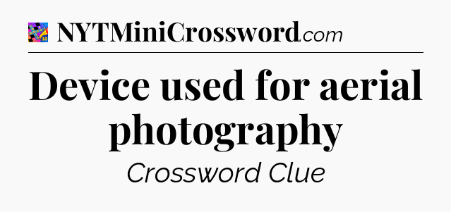 Device used for aerial photography Crossword Clue