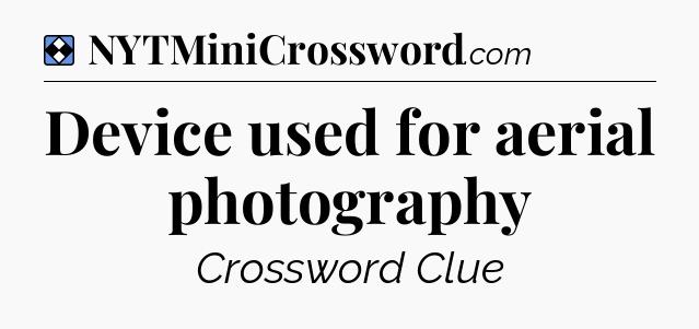 Solution: Device used for aerial photography - NYT Mini Crossword