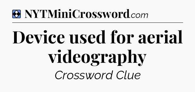 Solution: Device used for aerial videography - NYT Mini Crossword