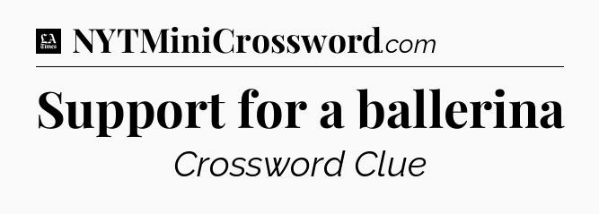 Support for a ballerina - LA Times Crossword