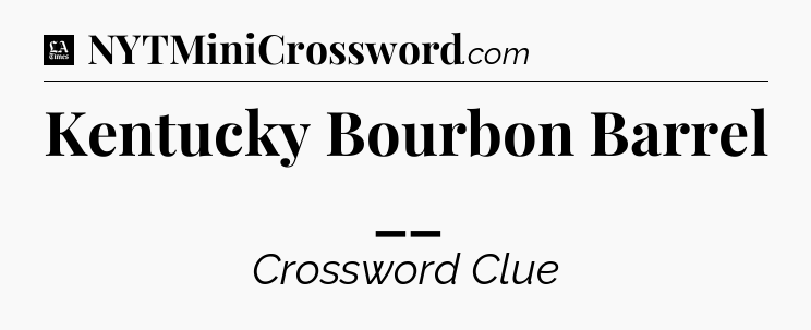 Kentucky Bourbon Barrel __ - LA Times Crossword