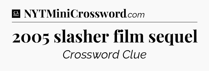 2005 slasher film sequel - LA Times Crossword