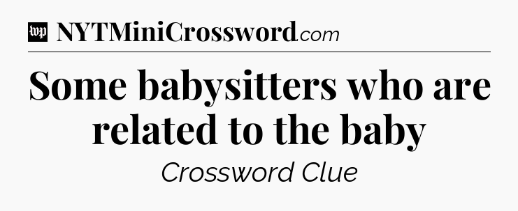 Some babysitters who are related to the baby Crossword Clue