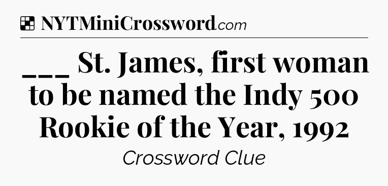 Solution: ___ St. James, first woman to be named the Indy 500 Rookie of the Year, 1992 - NYT Crossword