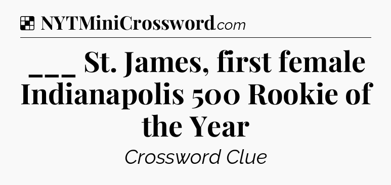Solution: ___ St. James, first female Indianapolis 500 Rookie of the Year - NYT Crossword