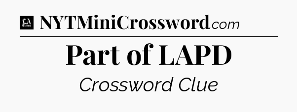 Part of LAPD - LA Times Crossword