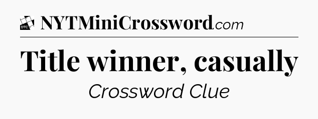 Title winner, casually - Daily Themed Classic Crossword