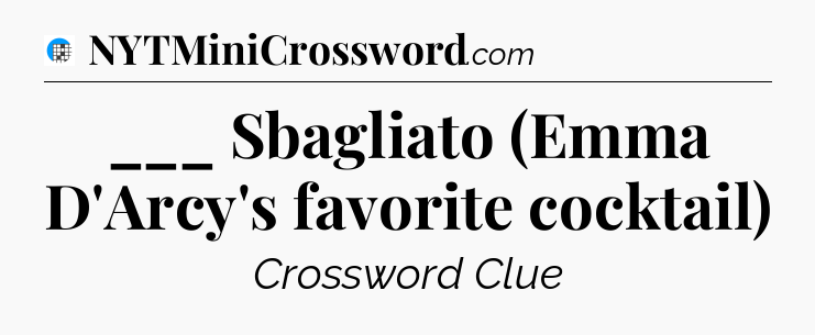 ___ Sbagliato (Emma D'Arcy's favorite cocktail) Crossword Clue