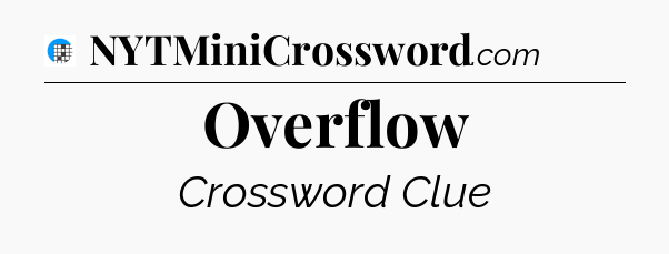 Overflow Crossword Clue
