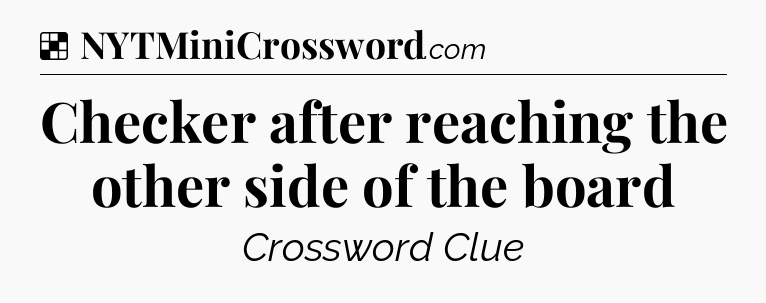 Solution: Checker after reaching the other side of the board - NYT Crossword