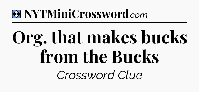 Solution: Org. that makes bucks from the Bucks - NYT Mini Crossword