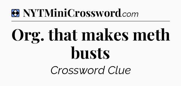 Solution: Org. that makes meth busts - NYT Mini Crossword
