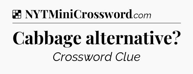 Solution: Cabbage alternative - NYT Crossword