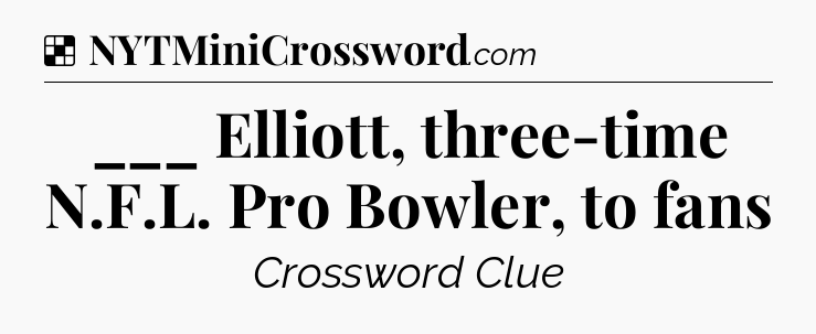 Solution: ___ Elliott, three-time N.F.L. Pro Bowler, to fans - NYT Crossword