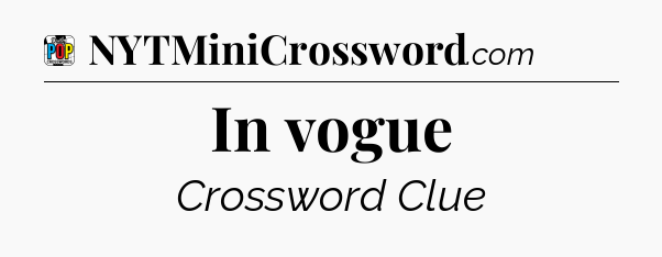 In vogue Crossword Clue
