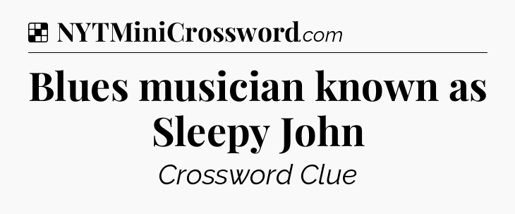 Solution: Blues musician known as Sleepy John - NYT Crossword