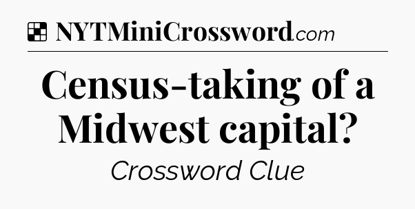 Solution: Census-taking of a Midwest capital - NYT Crossword