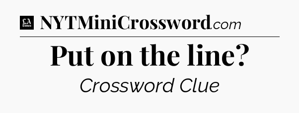 Put on the line - LA Times Crossword