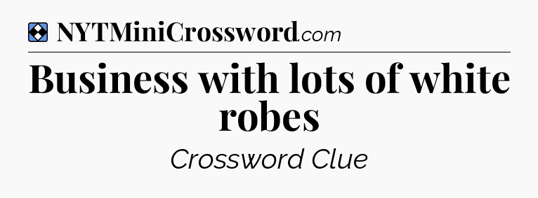 Solution: Business with lots of white robes - NYT Mini Crossword