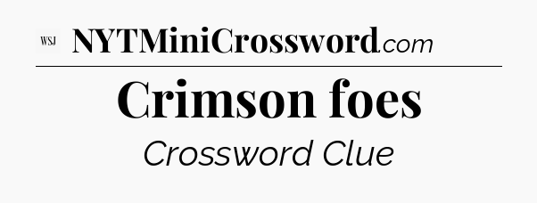 Crimson foes - WSJ Crossword