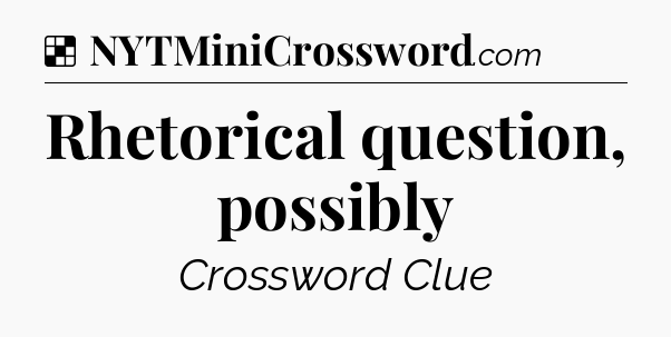 Solution: Rhetorical question, possibly - NYT Crossword