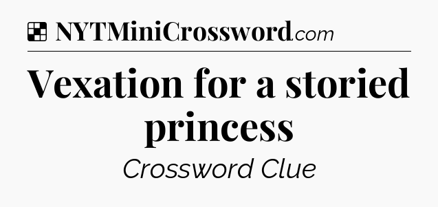 Solution: Vexation for a storied princess - NYT Crossword