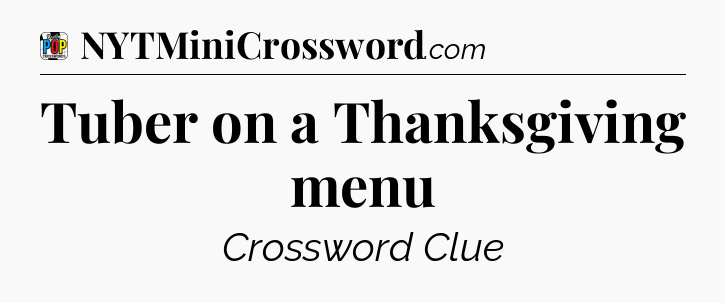 Tuber on a Thanksgiving menu Crossword Clue