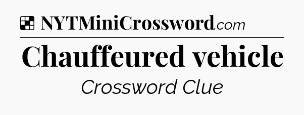 Solution: Chauffeured vehicle - NYT Crossword
