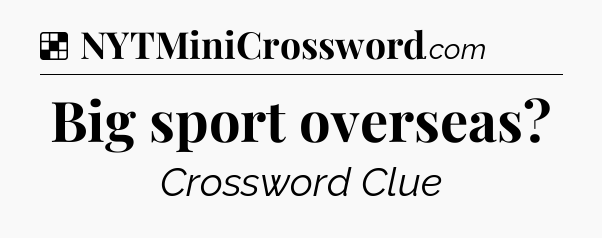 Solution: Big sport overseas - NYT Crossword