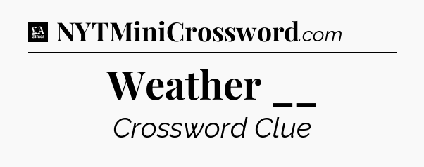 Weather __ - LA Times Crossword