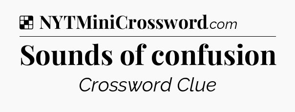 Solution: Sounds of confusion - NYT Crossword